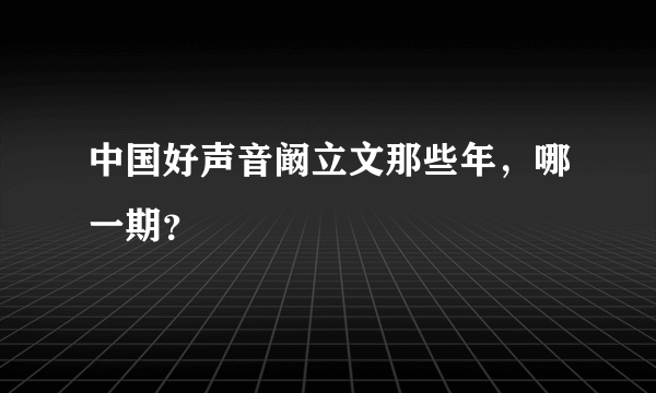 中国好声音阚立文那些年，哪一期？