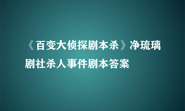 《百变大侦探剧本杀》净琉璃剧社杀人事件剧本答案