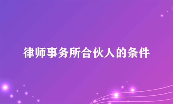 律师事务所合伙人的条件