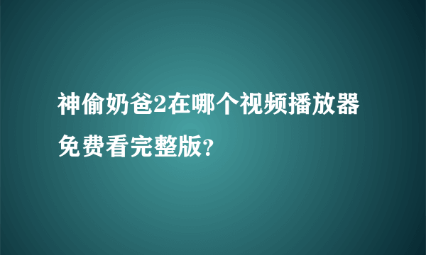 神偷奶爸2在哪个视频播放器免费看完整版？