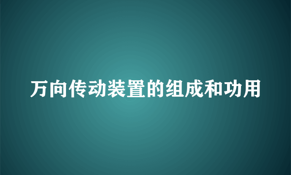 万向传动装置的组成和功用