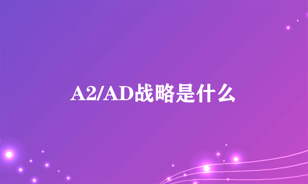 A2/AD战略是什么