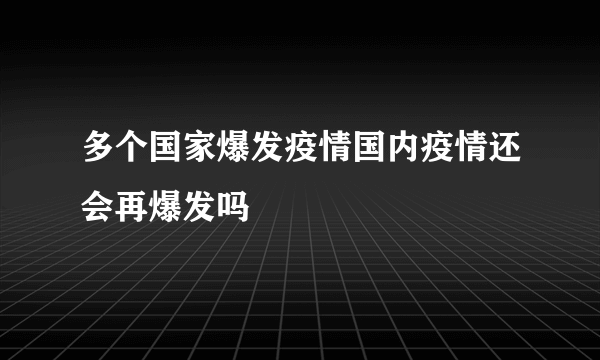 多个国家爆发疫情国内疫情还会再爆发吗