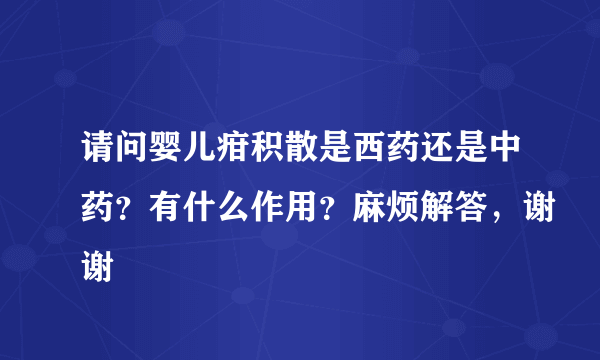 请问婴儿疳积散是西药还是中药？有什么作用？麻烦解答，谢谢