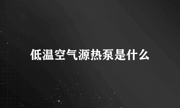 低温空气源热泵是什么