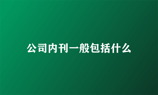 公司内刊一般包括什么