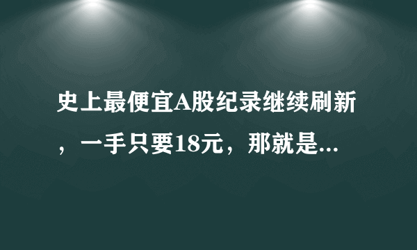 史上最便宜A股纪录继续刷新，一手只要18元，那就是*ST海润，你会买吗，为什么？