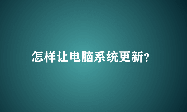 怎样让电脑系统更新？