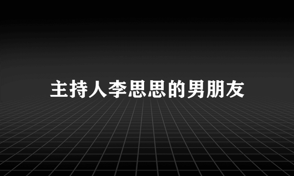 主持人李思思的男朋友