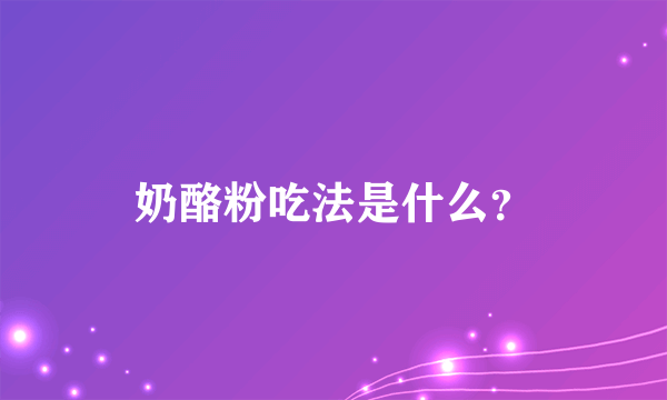 奶酪粉吃法是什么？