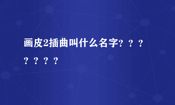 画皮2插曲叫什么名字？？？？？？？