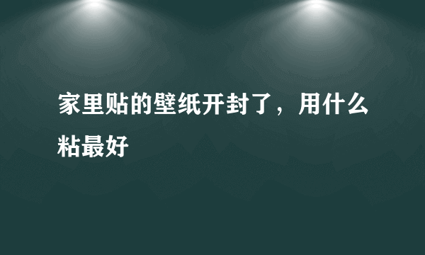 家里贴的壁纸开封了，用什么粘最好