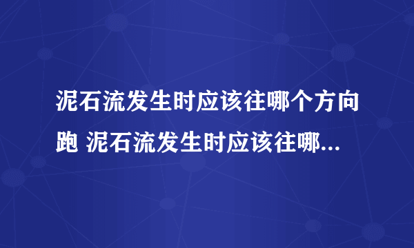 泥石流发生时应该往哪个方向跑 泥石流发生时应该往哪个方向跑最安全