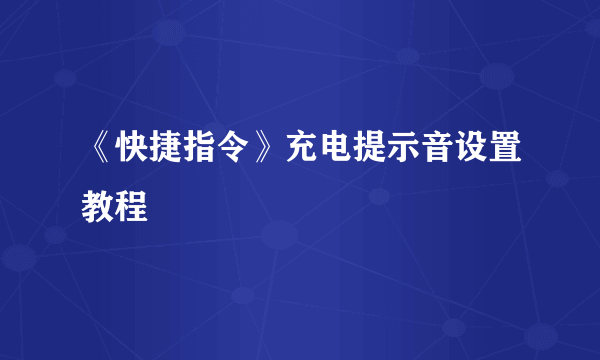 《快捷指令》充电提示音设置教程