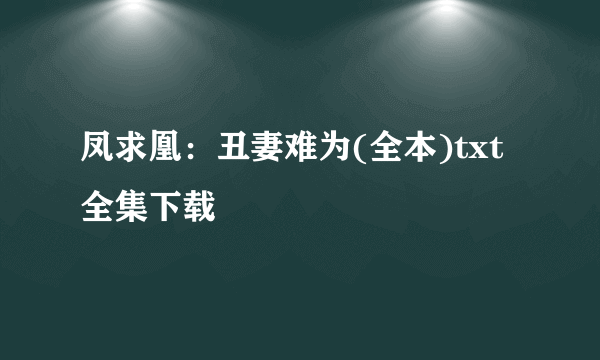 凤求凰：丑妻难为(全本)txt全集下载