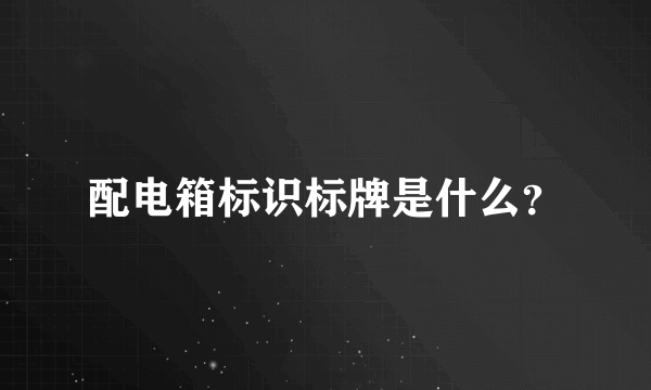 配电箱标识标牌是什么？