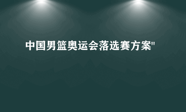 中国男篮奥运会落选赛方案