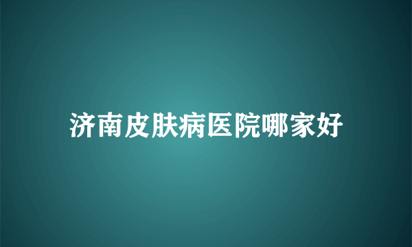 济南皮肤病医院哪家好