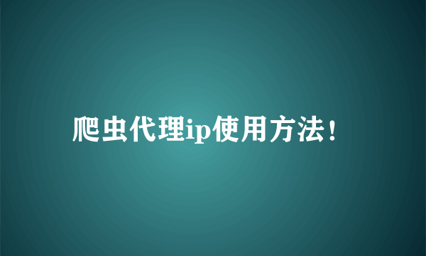 爬虫代理ip使用方法！