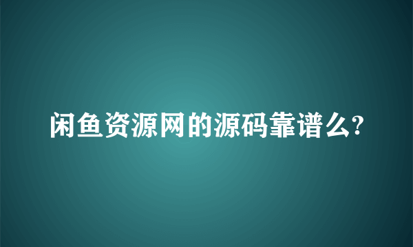 闲鱼资源网的源码靠谱么?