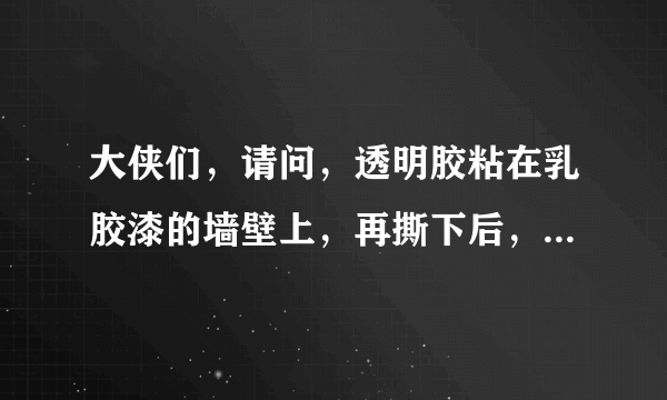 大侠们，请问，透明胶粘在乳胶漆的墙壁上，再撕下后，会连墙皮一起撕掉一块，有什么好办法不损坏墙壁吗？