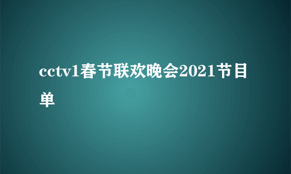 cctv1春节联欢晚会2021节目单