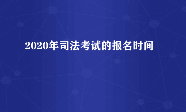 2020年司法考试的报名时间