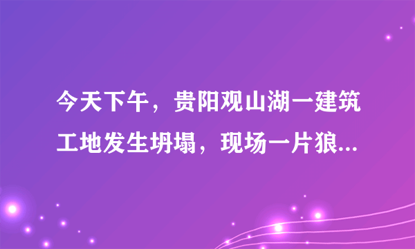 今天下午，贵阳观山湖一建筑工地发生坍塌，现场一片狼藉；多辆救援车辆现场守候，已有3人被救出, 你怎么看？