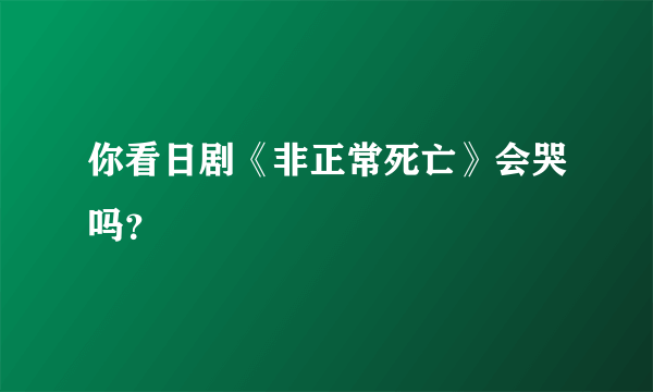 你看日剧《非正常死亡》会哭吗？