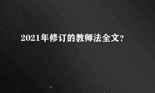 2021年修订的教师法全文？