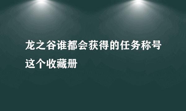 龙之谷谁都会获得的任务称号这个收藏册