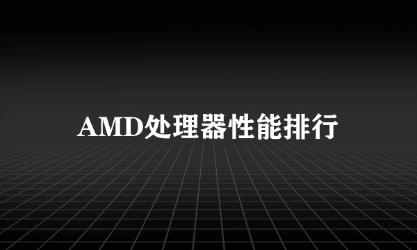 AMD处理器性能排行