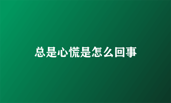 总是心慌是怎么回事