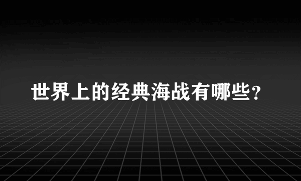 世界上的经典海战有哪些？