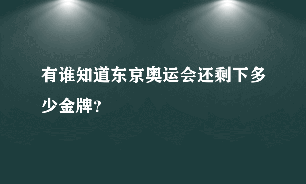 有谁知道东京奥运会还剩下多少金牌？