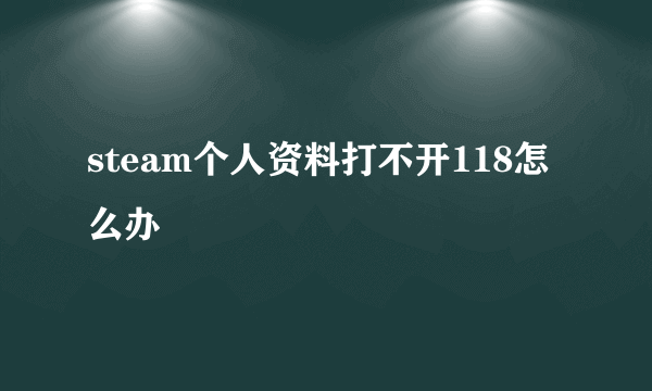 steam个人资料打不开118怎么办