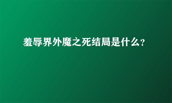 羞辱界外魔之死结局是什么？