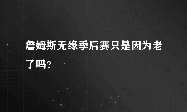 詹姆斯无缘季后赛只是因为老了吗？