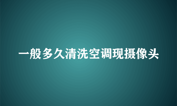 一般多久清洗空调现摄像头