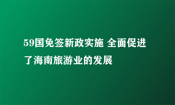 59国免签新政实施 全面促进了海南旅游业的发展