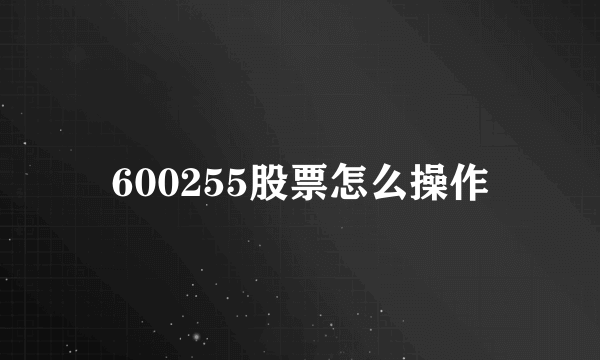 600255股票怎么操作