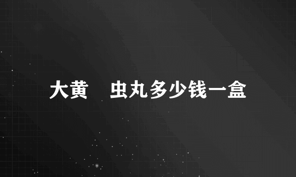 大黄蟅虫丸多少钱一盒