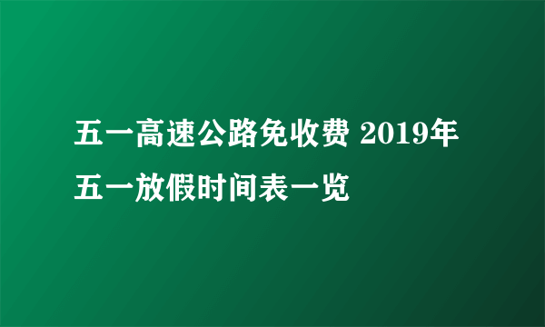 五一高速公路免收费 2019年五一放假时间表一览