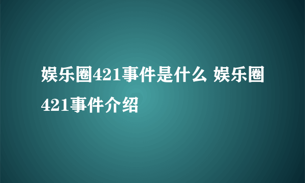 娱乐圈421事件是什么 娱乐圈421事件介绍