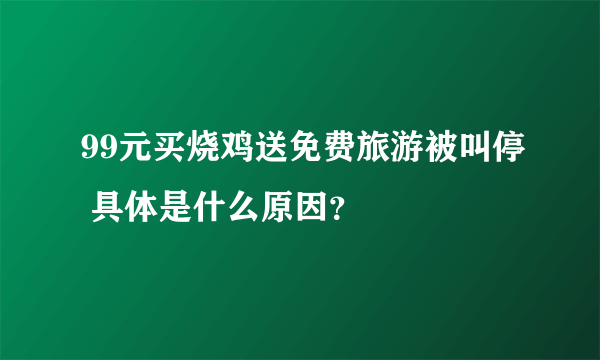 99元买烧鸡送免费旅游被叫停 具体是什么原因？