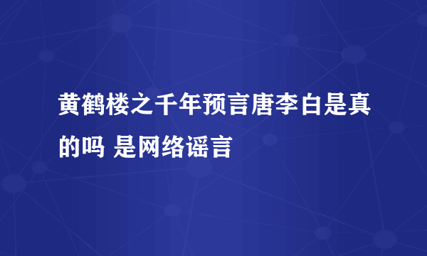 黄鹤楼之千年预言唐李白是真的吗 是网络谣言