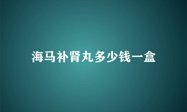 海马补肾丸多少钱一盒