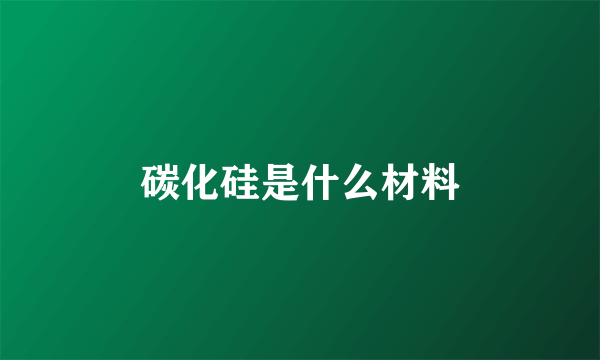 碳化硅是什么材料