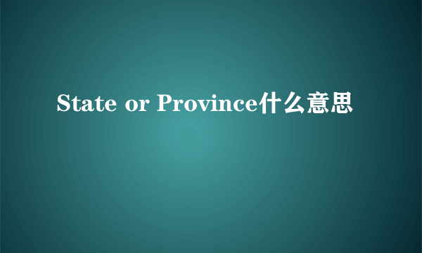 State or Province什么意思