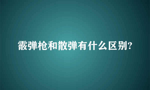 霰弹枪和散弹有什么区别?